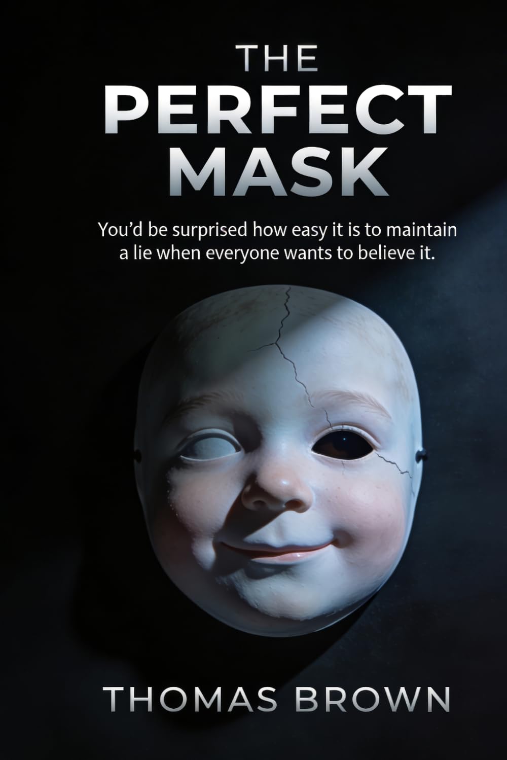 THE PERFECT MASK: "You’d be surprised how easy it is to maintain a lie when everyone wants to believe it.": A dark psychological thriller