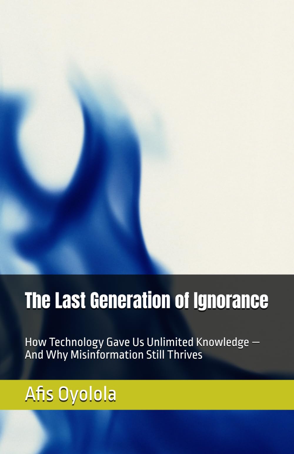 The Last Generation of Ignorance: How Technology Gave Us Unlimited Knowledge — And Why Misinformation Still Thrives