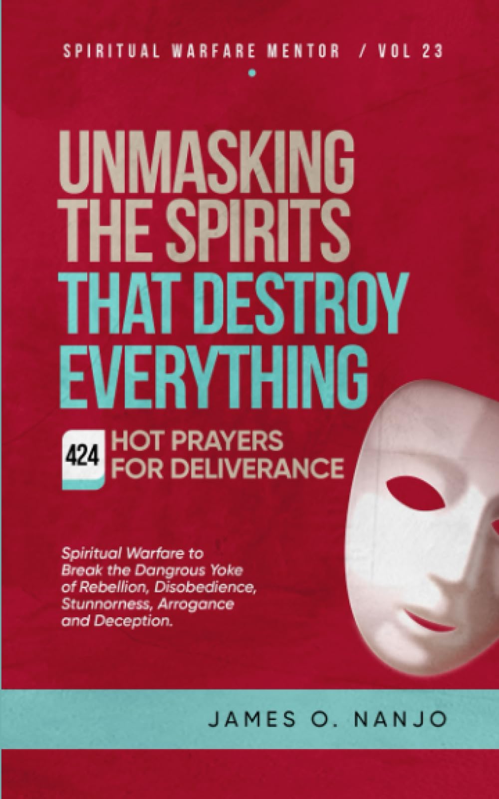 Unmasking the Spirits that Destroy Everything: 424 Hot Prayers for Deliverance (Spiritual Warfare Mentor)