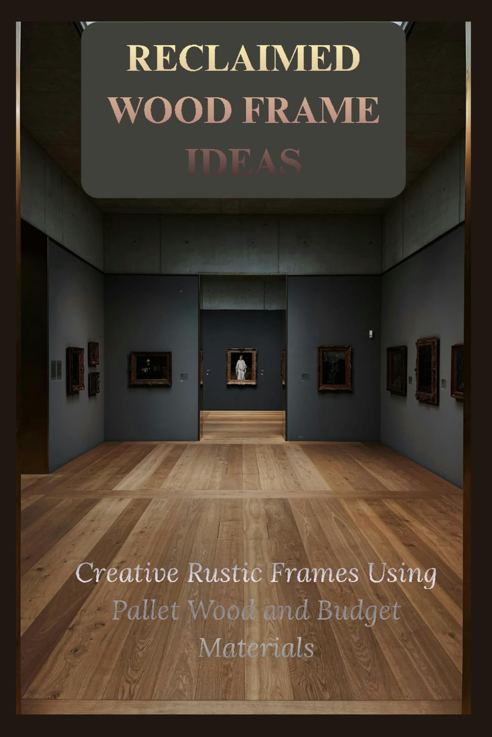 RECLAIMED WOOD FRAME IDEAS: Creative Rustics Frames Using Pallet Wood and Budget Materials