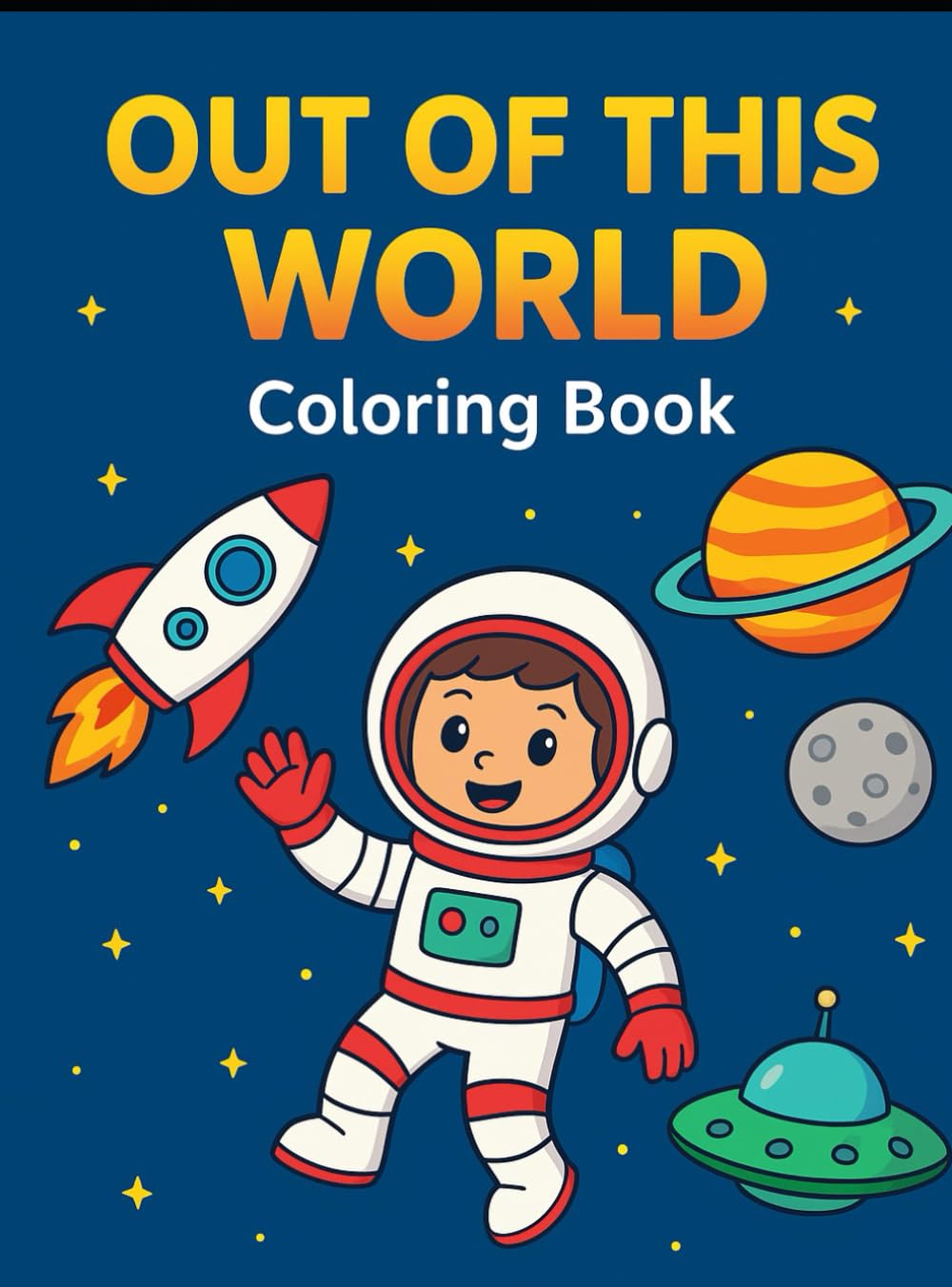 Out of This World Coloring Book: A Fun Space Adventure with Planets, Rockets & Stars