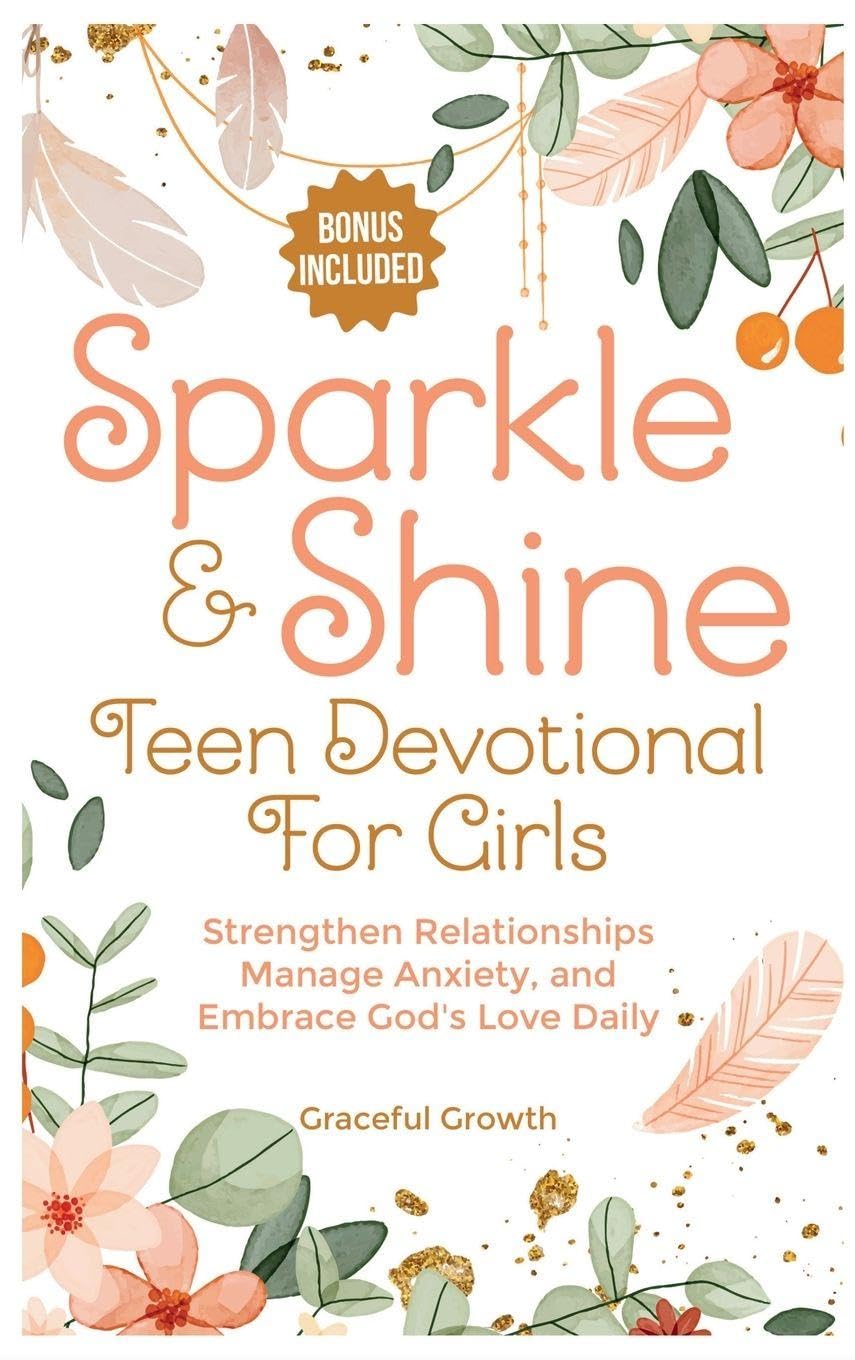 Sparkle & Shine: Teen Devotional for Girls: Strengthen Relationships, Manage Anxiety, and Embrace God's Love Daily