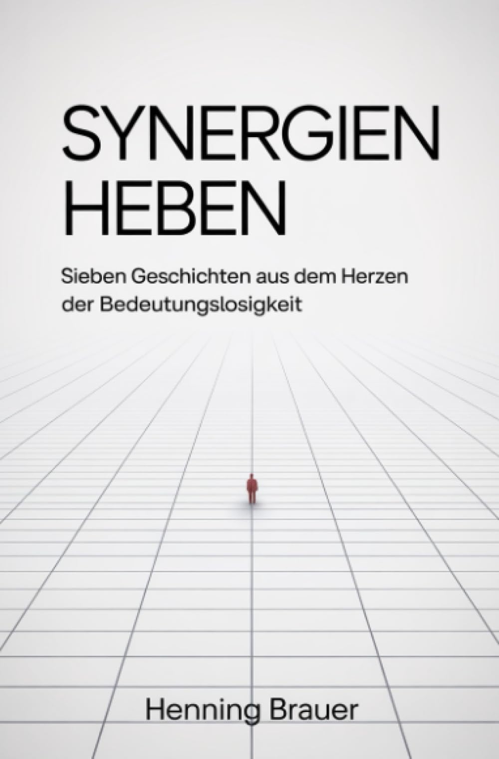 Synergien heben: Sieben Geschichten aus dem Herzen der Bedeutungslosigkeit