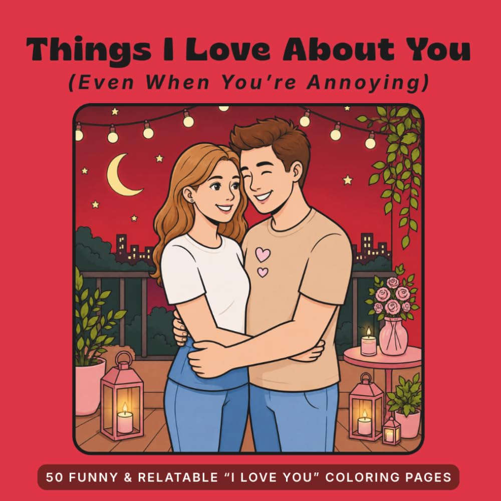 Things I Love About You: (Even When You’re Annoying) (What I Love About You: The Funny Side)