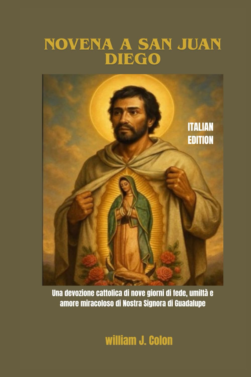 NOVENA A SAN JUAN DIEGO: Una devozione cattolica di nove giorni di fede, umiltà e amore miracoloso di Nostra Signora di Guadalupe