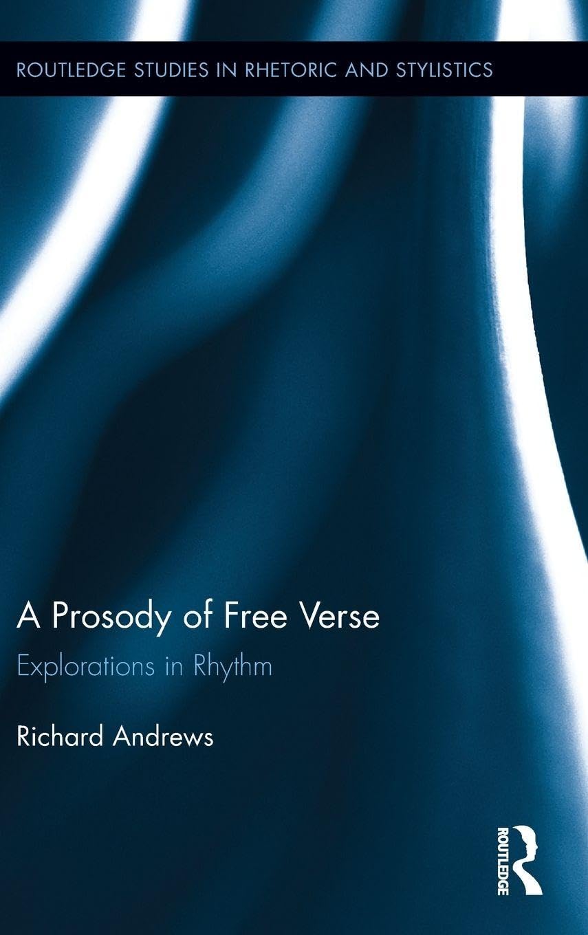 A Prosody of Free Verse: Explorations in Rhythm (Routledge Studies in Rhetoric and Stylistics)