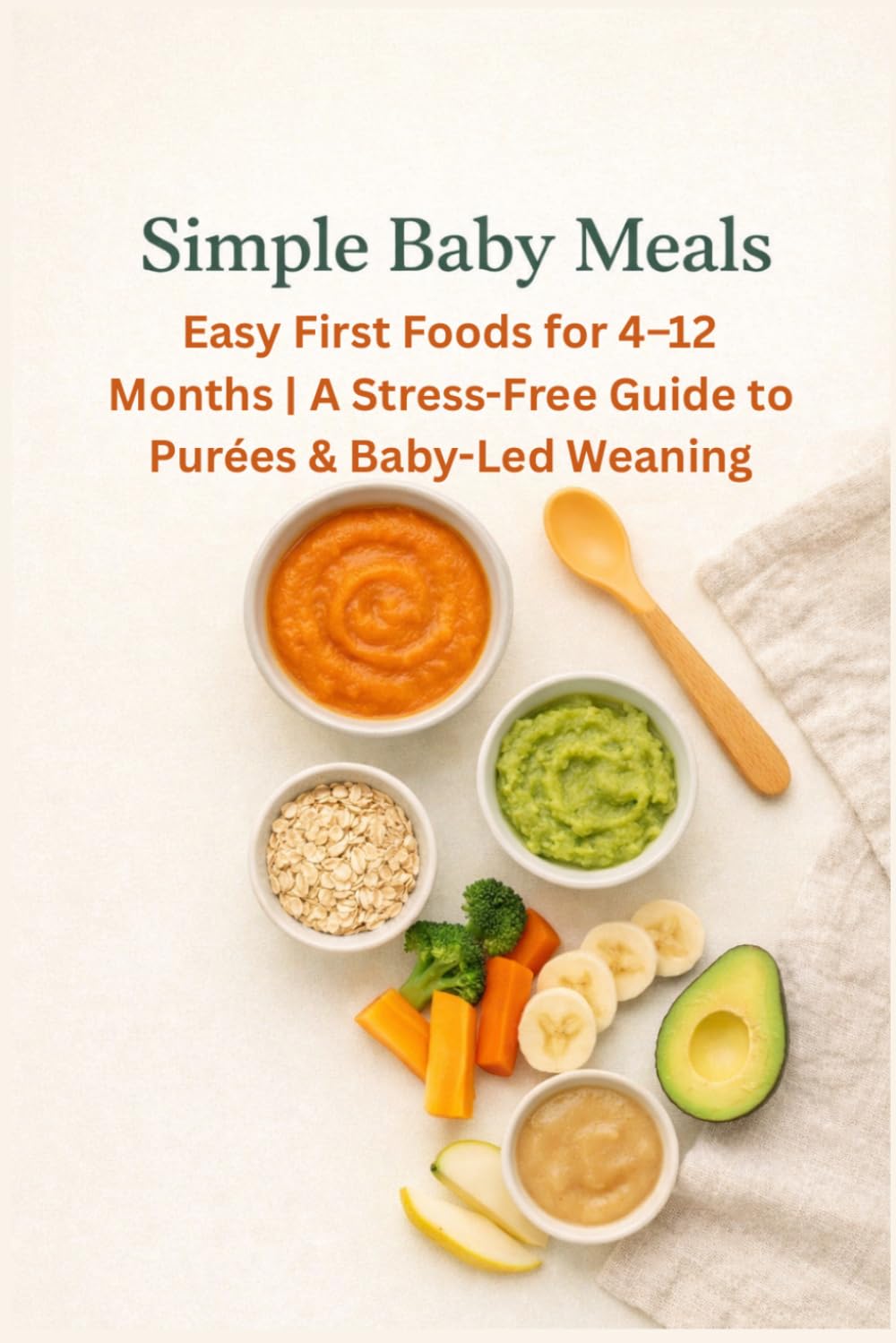 Simple Baby Meals: Easy First Foods for 4–12 Months | A Stress-Free Guide to Purées & Baby-Led Weaning