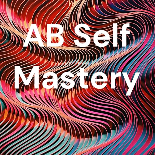 AB Self Mastery Podcast Por Anil arte de portada