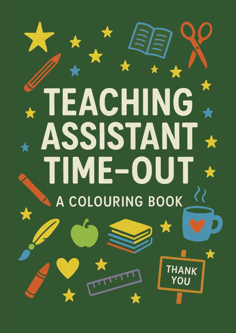 Teaching Assistant Time-Out: A Colouring Book for Calm, Joy, and TA Appreciation, The Perfect Teaching Assistant Gift