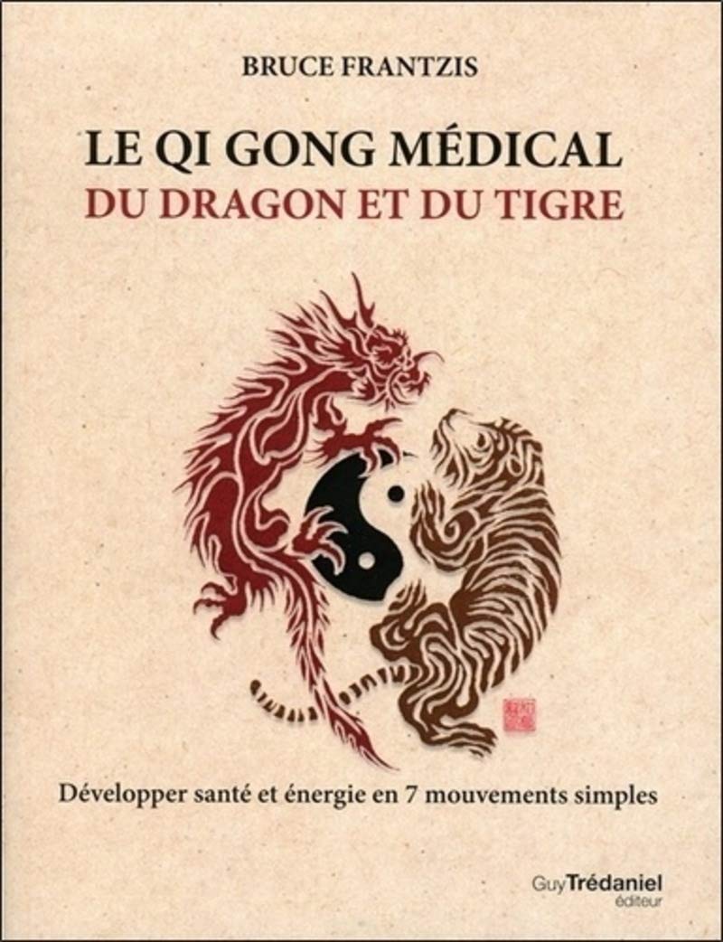 Qi gong médical du dragon et du tigre: Développer santé et énergie en 7 mouvements simples