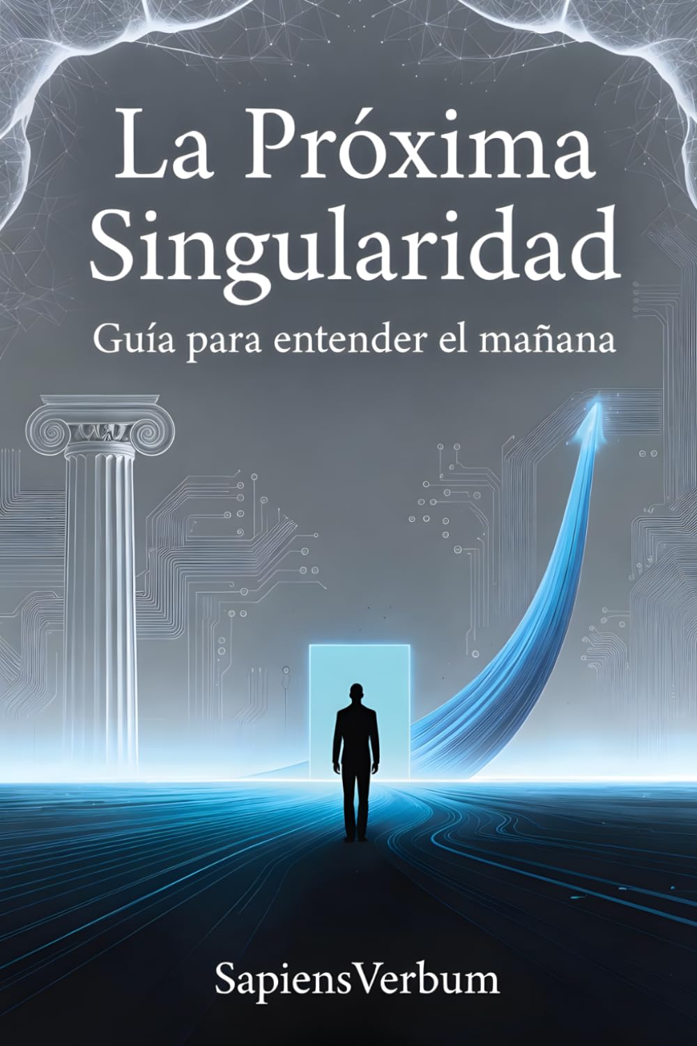 LA PRÓXIMA SINGULARIDAD: Guía para entender el mañana