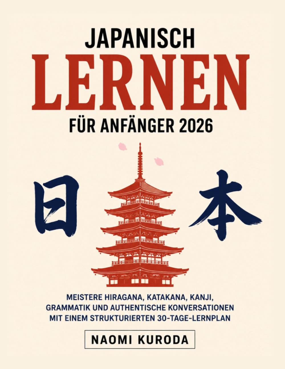 Japanisch Lernen Für Anfänger 2026: Meistere Hiragana, Katakana, Kanji, Grammatik und authentische Konversationen mit einem strukturierten 30-Tage-Lernplan