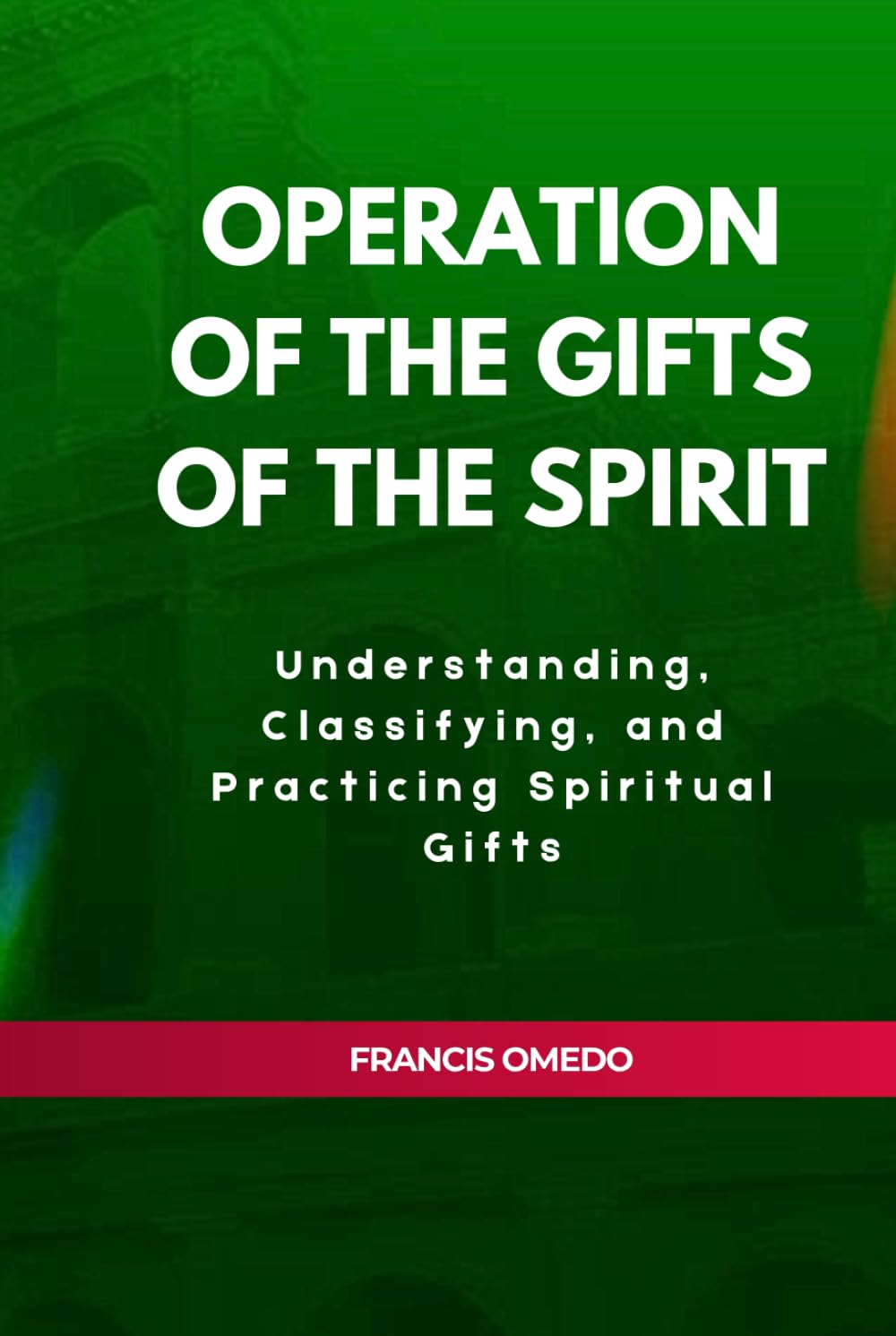 Operation of The Gifts of the Spirit: Understanding, Classifying, and Practicing