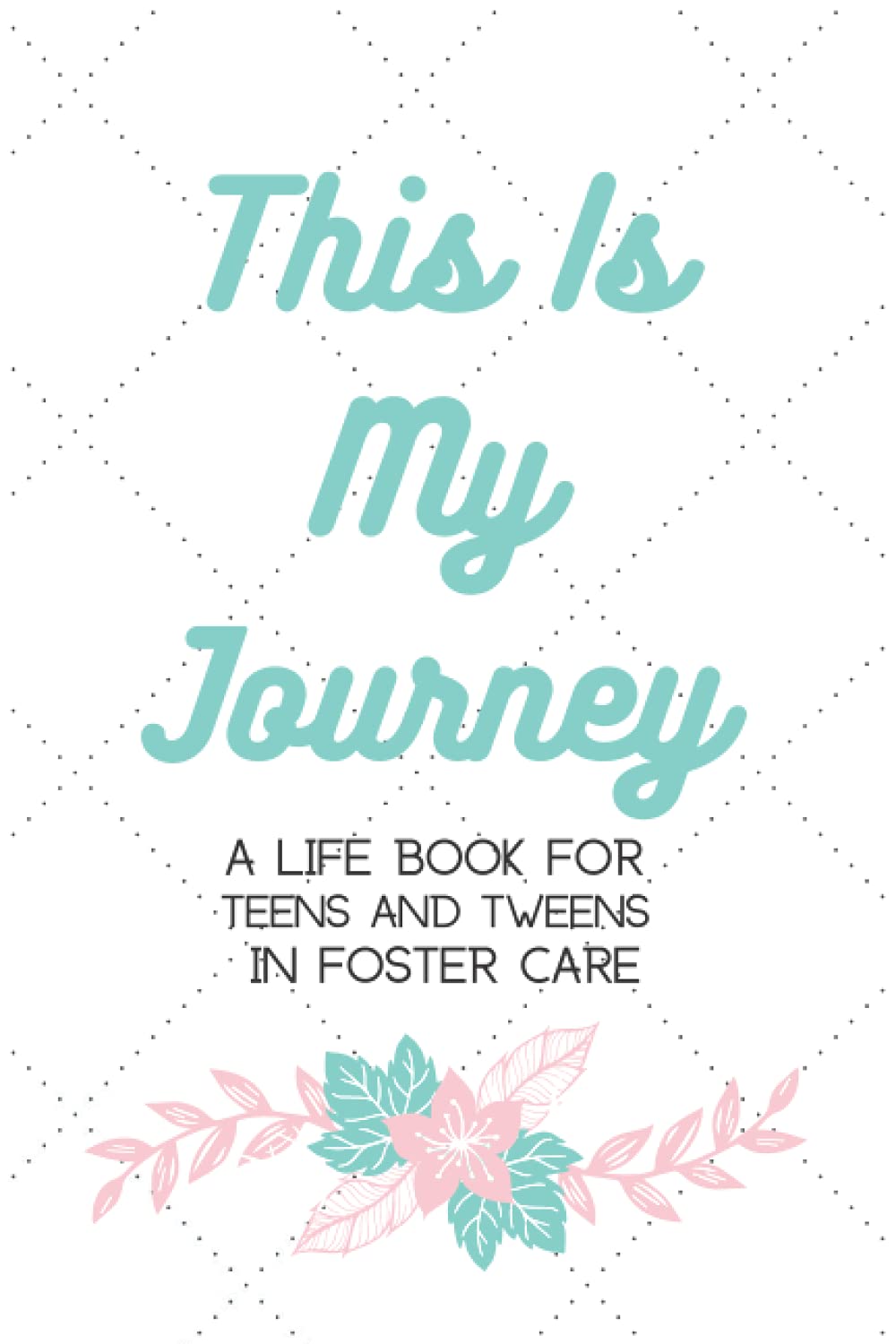 This is My Journey: A Life Book for Teenagers in Foster Care (The Foster Parent's Toolkit)