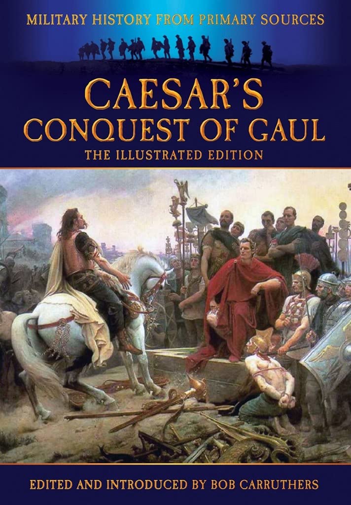 Caesar's Conquest of Gaul: The Illustrated Edition (Military History from Primary Sources)