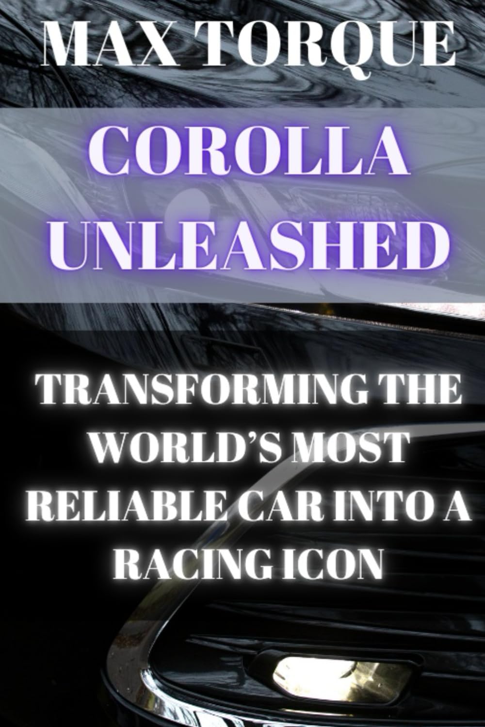 Corolla Unleashed: Transforming the World’s Most Reliable Car into a Racing Icon
