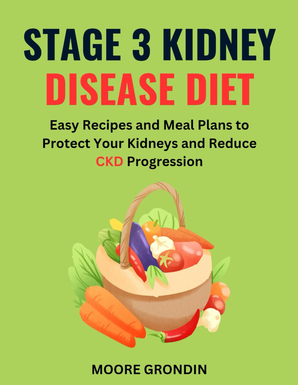 Stage 3 Kidney Disease Diet: Easy Recipes and Meal Plans to Protect Your Kidneys and Reduce CKD Progression