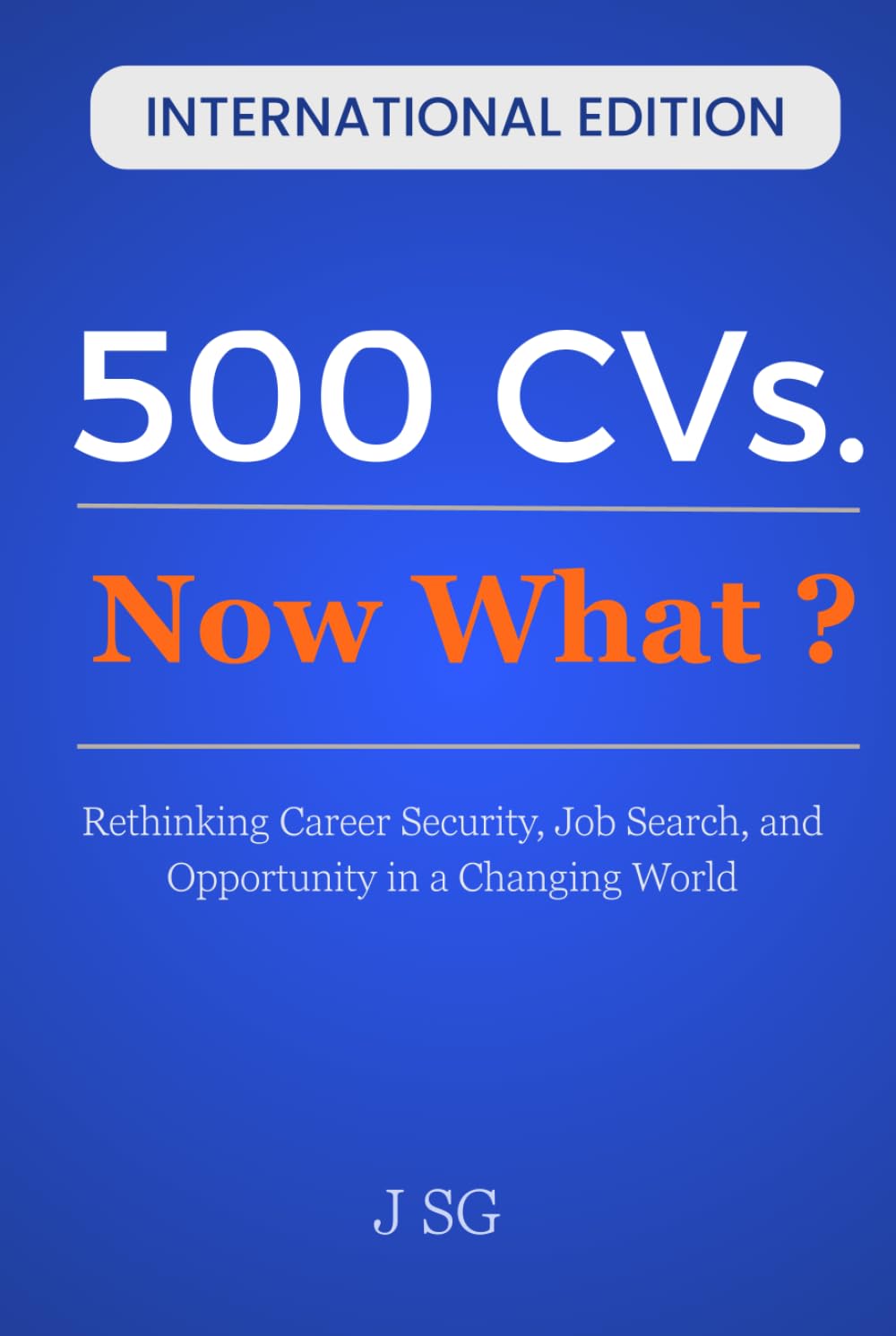 500 CVs. Now What?: Rethinking Career Security, Job Search, and Opportunity in a Changing World