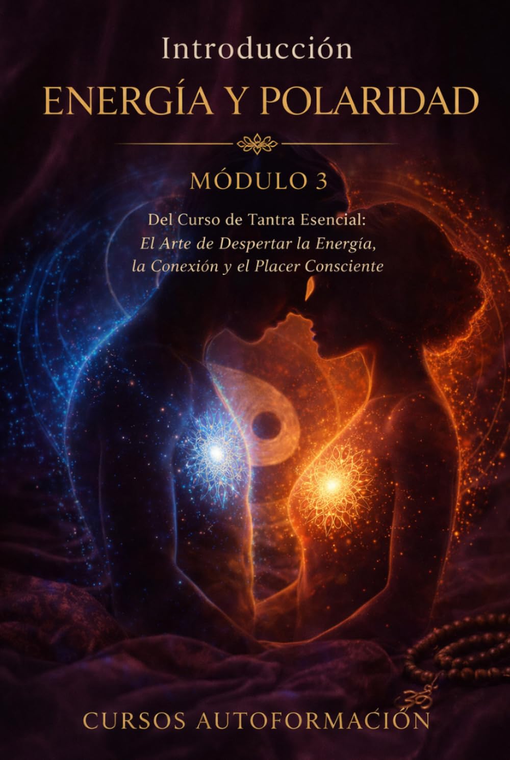 ENERGÍA Y POLARIDAD: Curso de Tantra Esencial: El Arte de Despertar la Energía, la Conexión y el Placer Consciente (VOLUMEN 3)