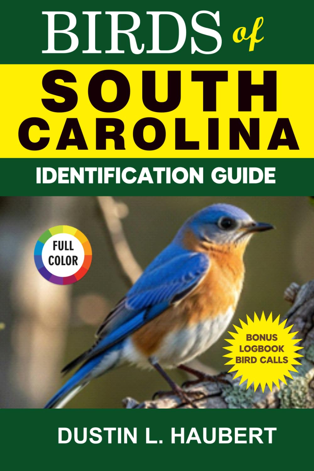 BIRDS OF SOUTH CAROLINA IDENTIFICATION GUIDE: A beginner’s field guide to explore over 80 iconic bird species with logbook