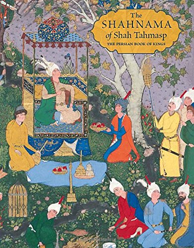 The Shahnama of Shah Tahmasp: The Persian Book of Kings