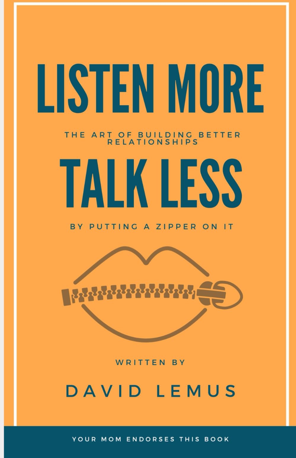 LISTEN MORE TALK LESS: The Art of Building Better Relationships By Putting a Zipper On It