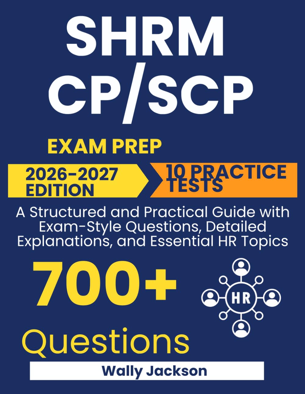 SHRM CP/SCP Exam Prep: The All-in-One Guide to Passing on Your First Attempt – With 10 Practice Tests, Realistic SJQs, and Expert Strategies to Help