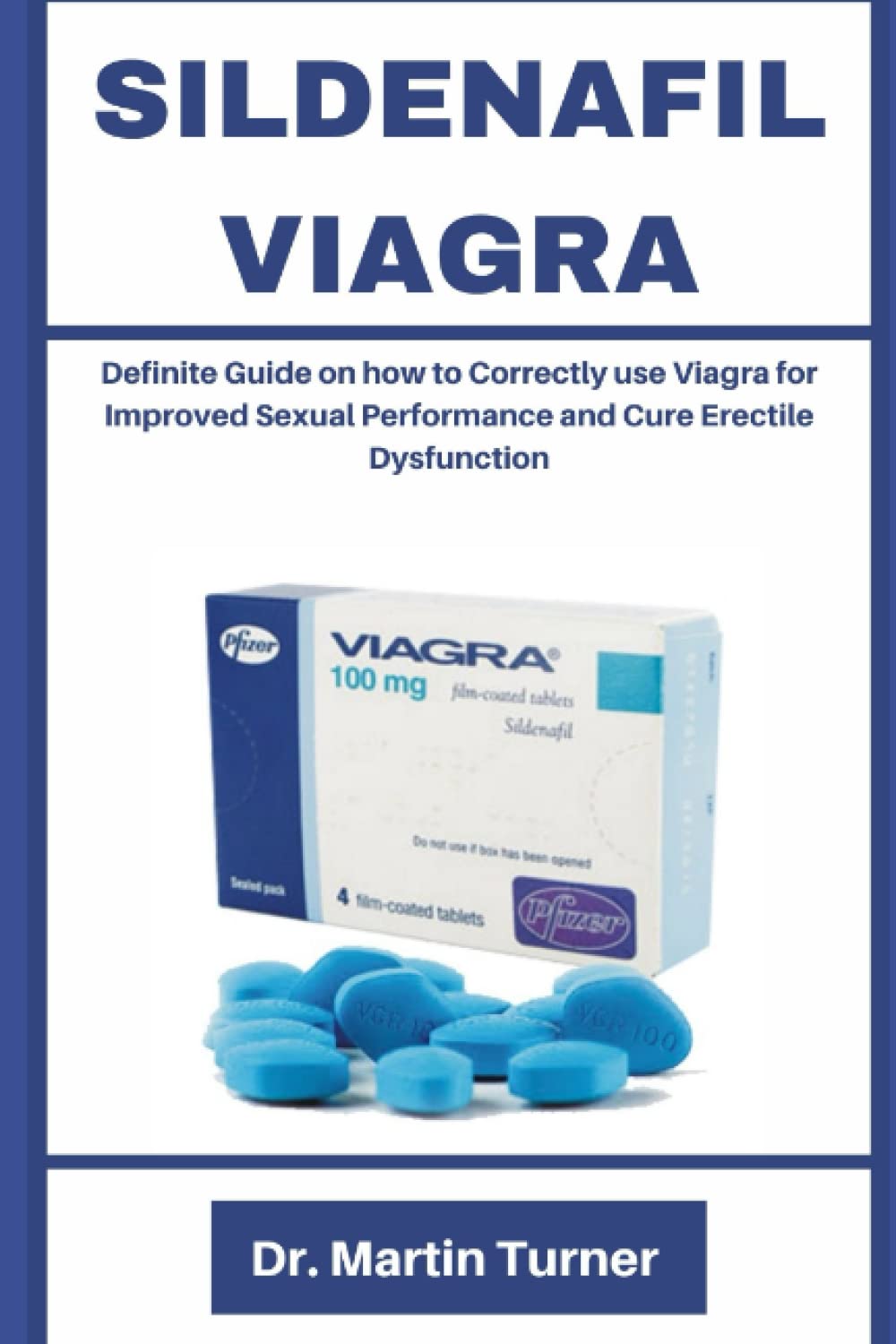 SILDENAFIL VIAGRA: Definite Guide on how to Correctly use Viagra for Improved Sexual Performance and Cure Erectile Dysfunction