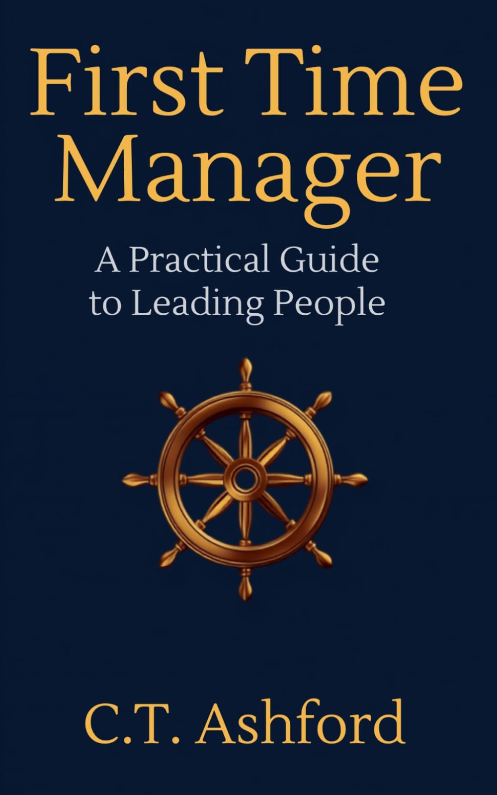 First Time Manager: A Practical Guide to Leading People