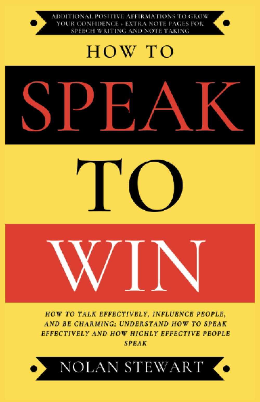 How to Speak to Win: How To Talk Effectively, Influence People, And Be Charming; Understand How To Speak Effectively And How Highly Effective People Speak (The Confident Communicator)