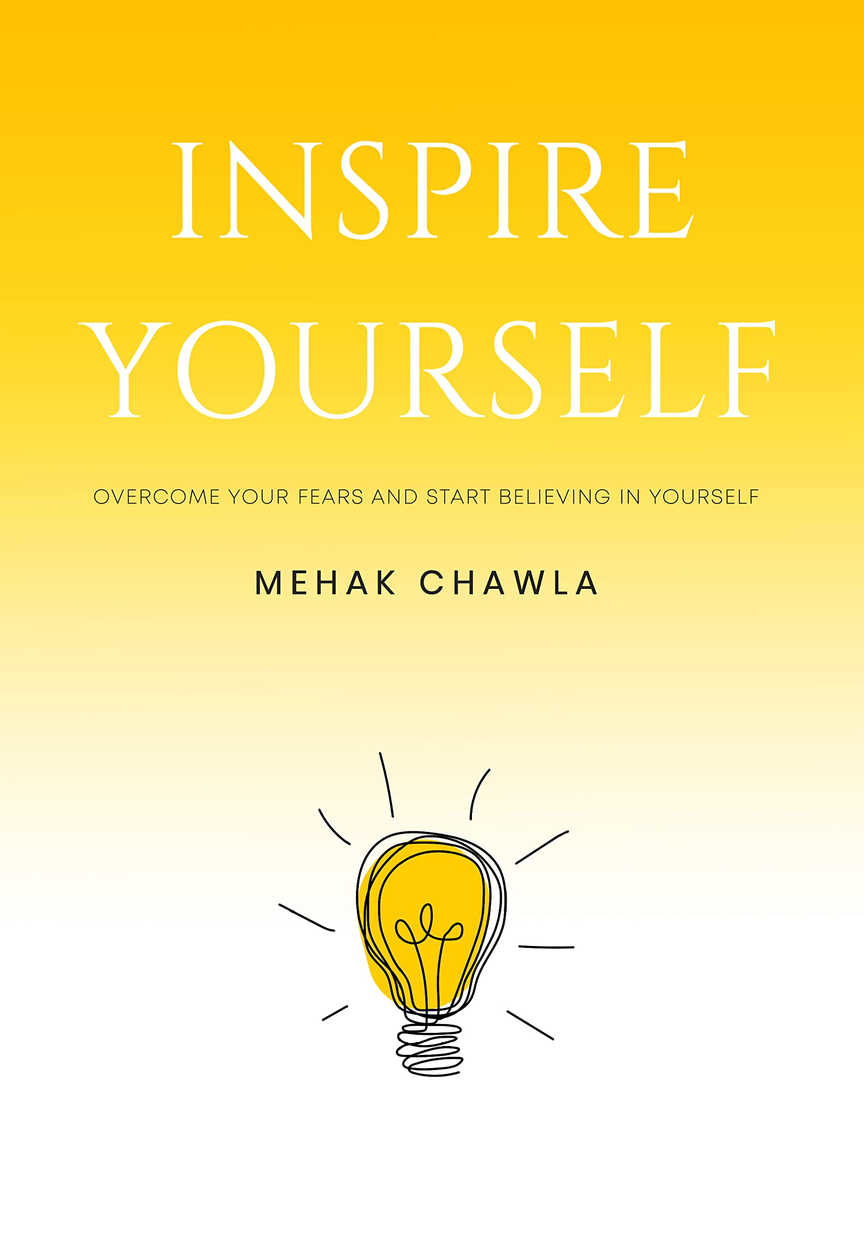 Inspire Yourself - Overcome Your Fears and Start Believing in Yourself