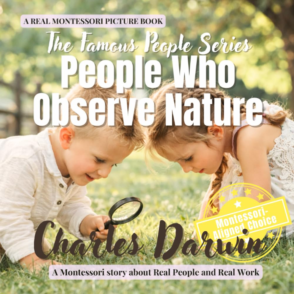 People Who Observe Nature: Charles Darwin: A Montessori Picture Book About Real People, Real Work, and Learning Through Observation (The Famous People Series)