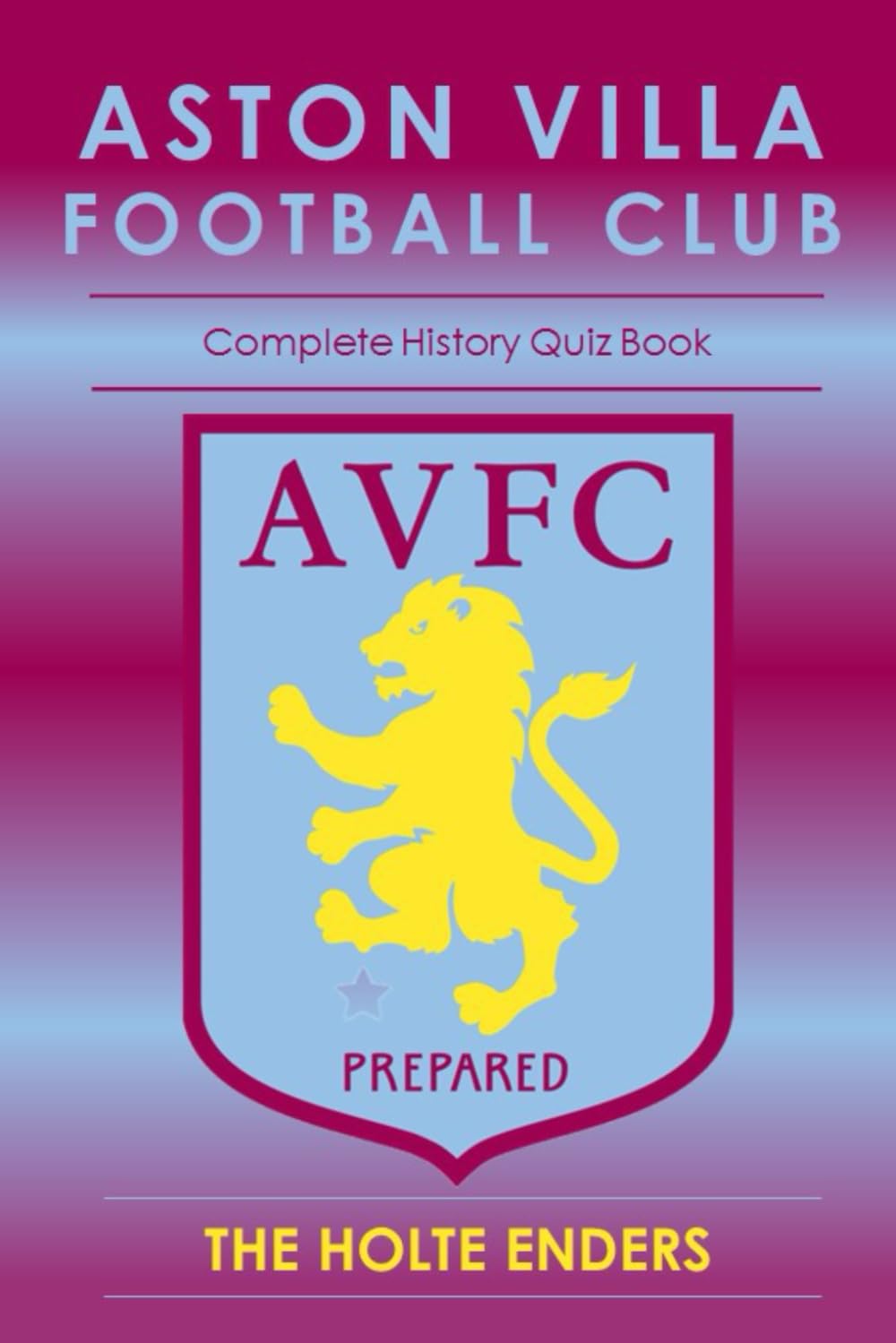 Aston Villa Football Club Quiz Book: The Complete History