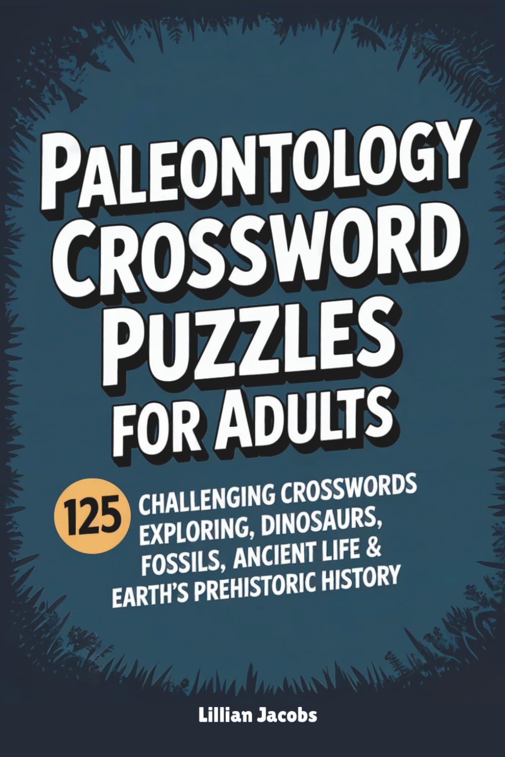 Paleontology Crossword Puzzles for Adults: 125 Challenging Crosswords Exploring Dinosaurs, Fossils, Ancient Life & Earth’s Prehistoric History for ... and Screen-Free Fun (Science Crosswords)