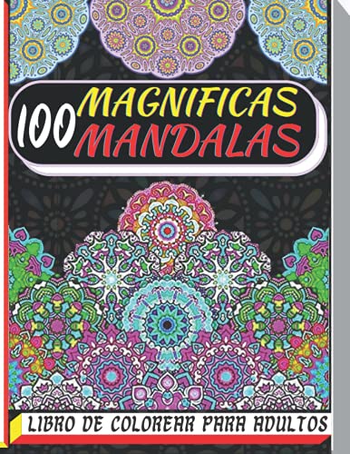 100 Magnificas Mandalas Libro de colorear para adultos: 100 PÃ¡ginas para Colorear para Adultos con Mandalas Grandes Hermosas y DifÃ­ciles. Libro de ... antiestrÃ©s para .... (Spanish Edition)