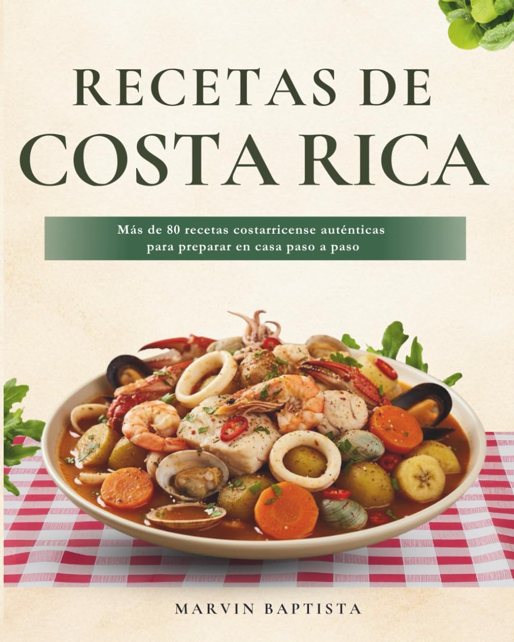 Recetas de Costa Rica: Más de 80 recetas costarricense auténticas para preparar en casa paso a paso: entradas, sopas, platos principales, postres y bebidas