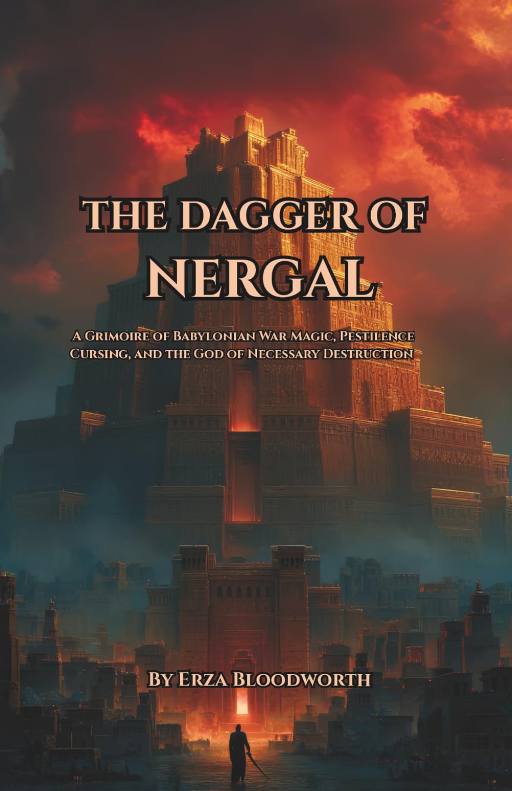 The Dagger of Nergal: A Grimoire of Babylonian War Magic, Pestilence Cursing, and the God of Necessary Destruction: The Erra Current, Ishum Discipline, and the Rituals of Divine Destruction