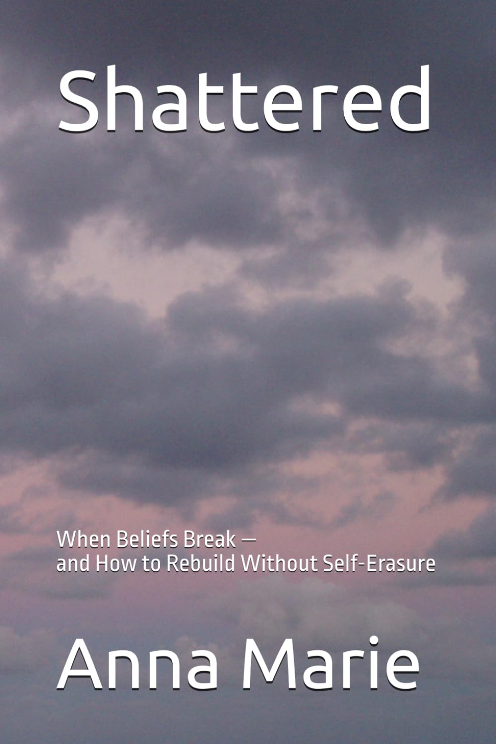 Shattered: When Beliefs Break - and How to Rebuild Without Self-Erasure