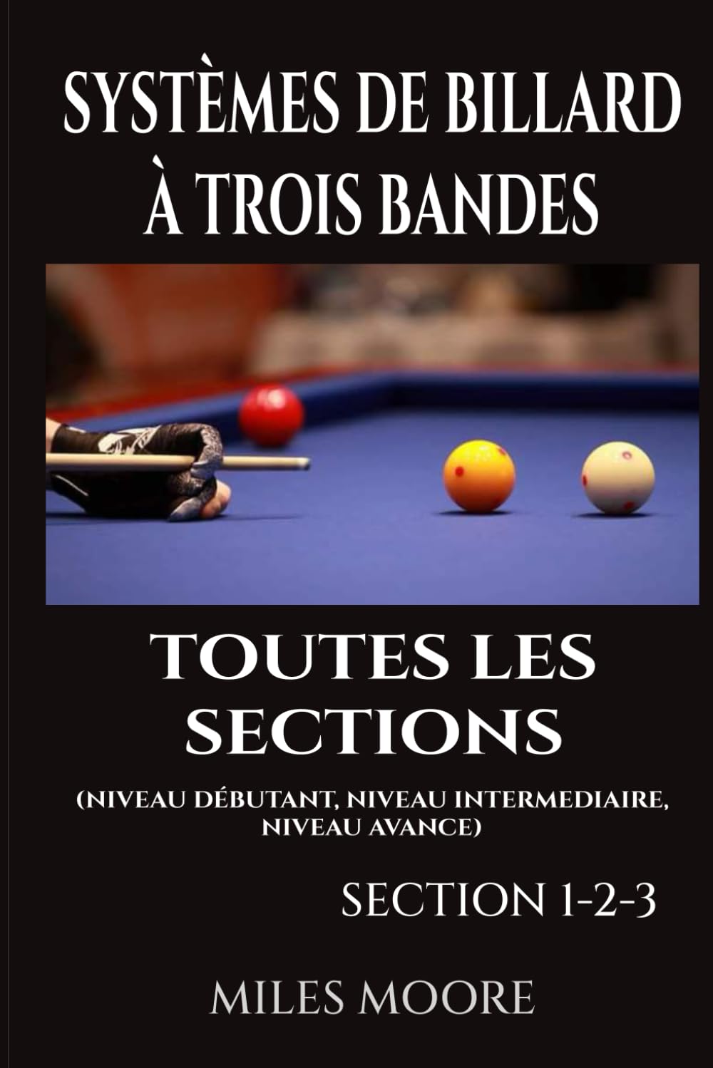 Systèmes De Billard À Trois Bandes - Toutes Les Sections: Guide Complet des Systèmes de Billard Trois Bandes — Des Fondamentaux à la Maîtrise Avancée (LA SÉRIE POUR DÉBUTANTS)