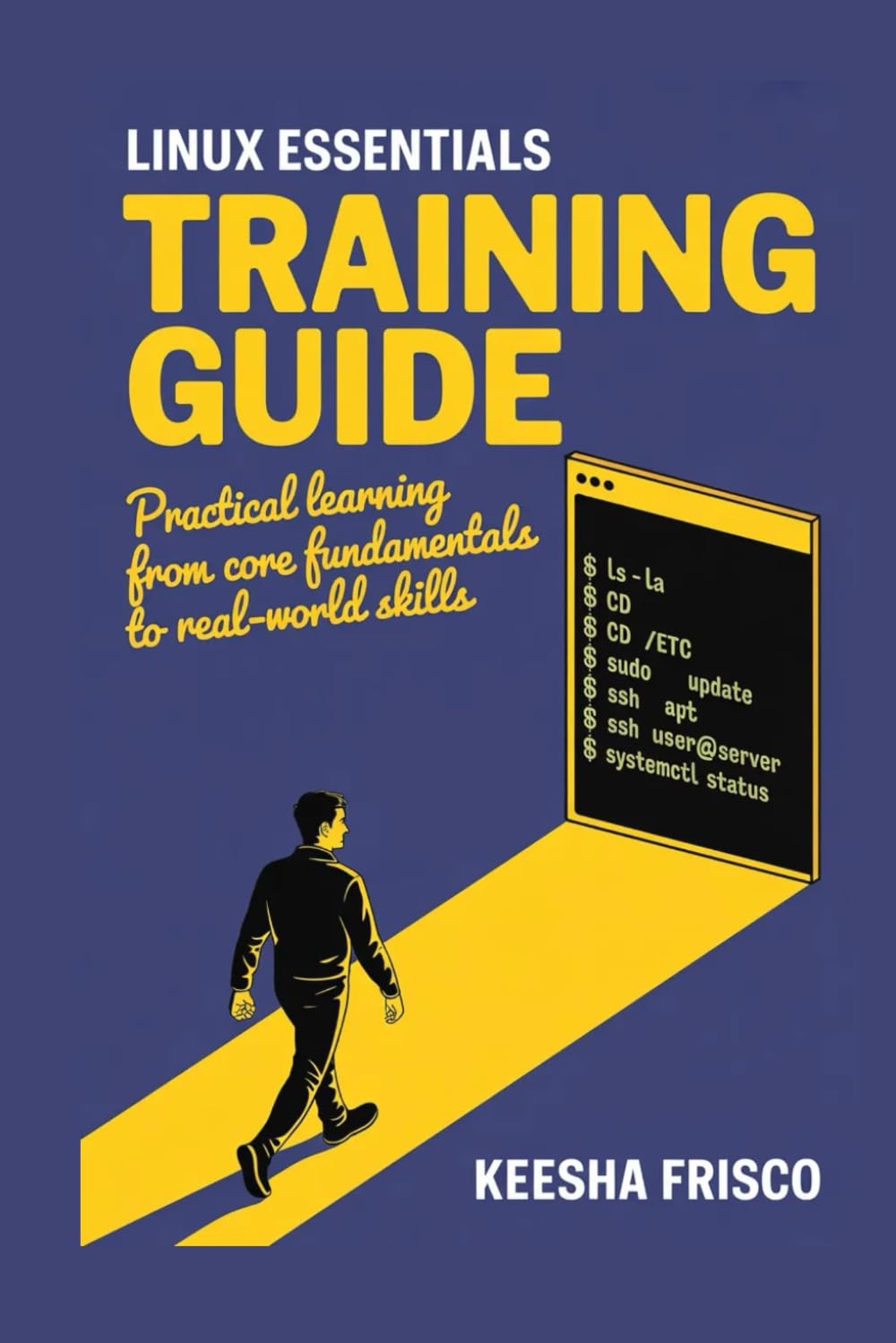 Linux Essentials Training Guide: Practical Learning from Core Fundamentals to Real-World Skills