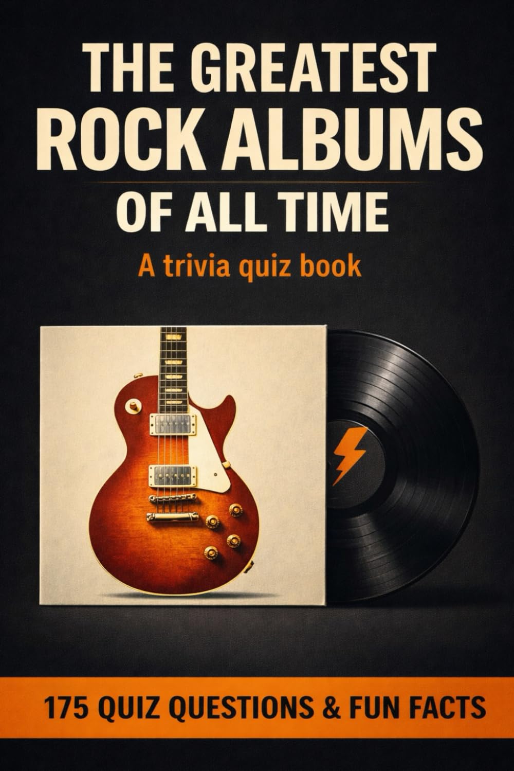 The Greatest Rock Albums Of All Time - A Trivia Quiz Book: 175 Quiz Questions & Fun Facts.