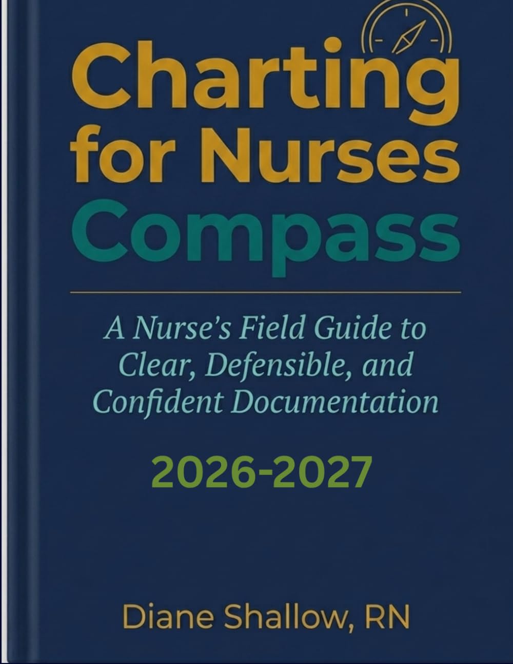 Charting for Nurses Compass: A Nurse's Field Guide to Clear, Defensible, and Confident Documentation