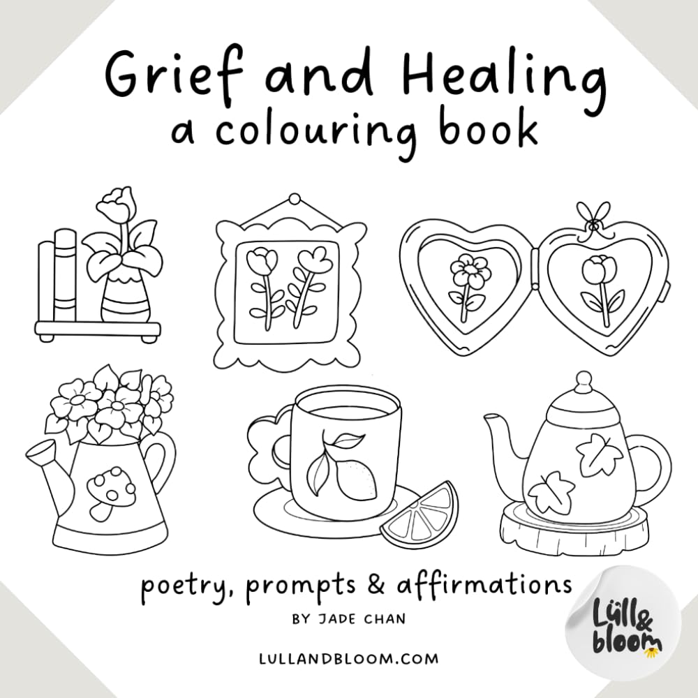 Grief and Healing - A Colouring Book: Poetry, Prompts & Affirmations