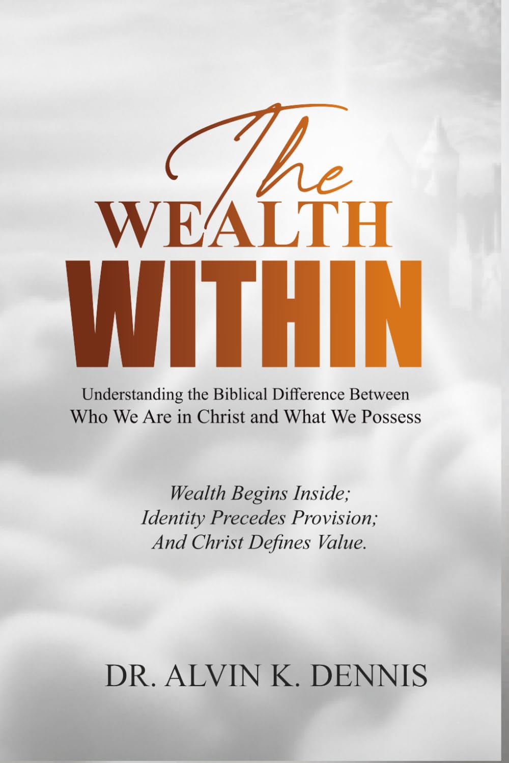 The Wealth Within: Understanding The Biblical Difference Between Who We Are In Christ And What We Possess