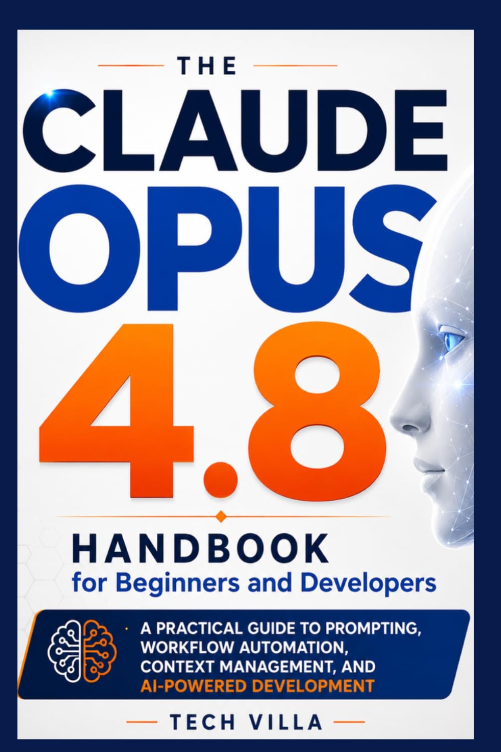 The Claude Opus 4.8 Handbook for Beginners and Developers: A Practical Guide to Prompting, Workflow Automation, Context Management, and AI-Powered Development (AI Business Tools)