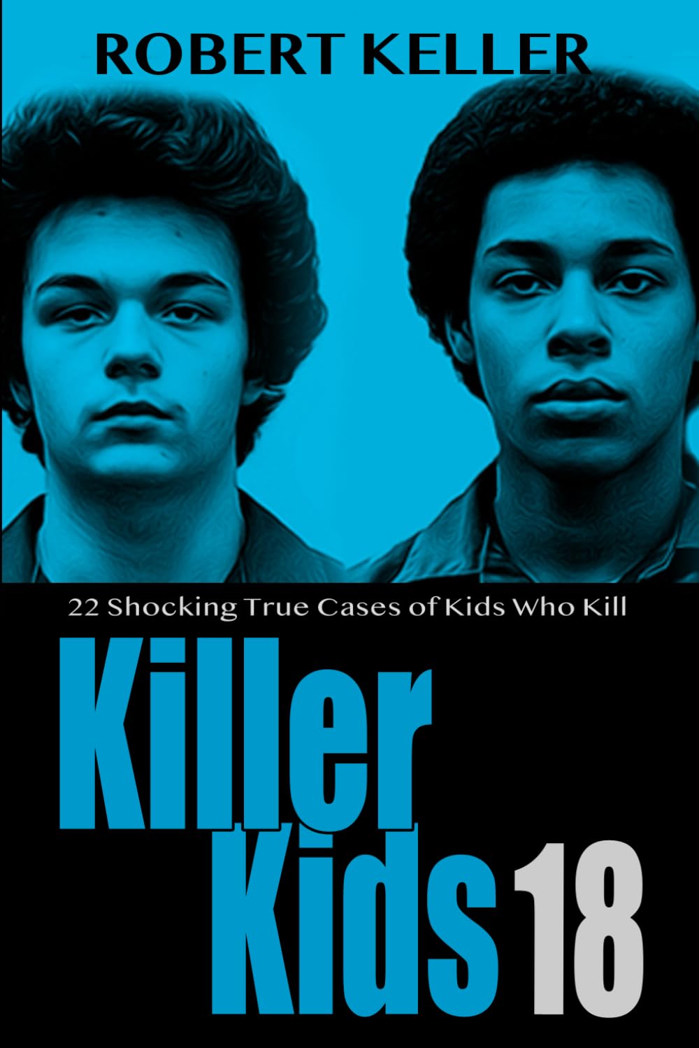 Killer Kids Volume 18: 22 Shocking True Crime Cases of Kids Who Kill