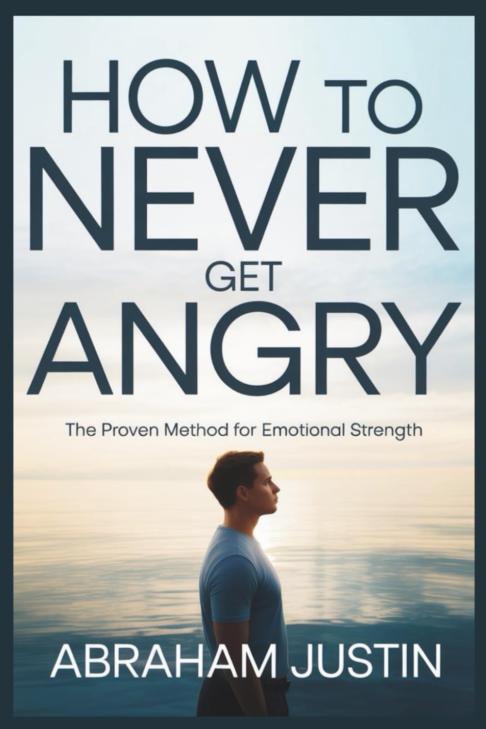 How to Never Get Angry: The Proven Method for Emotional Strength