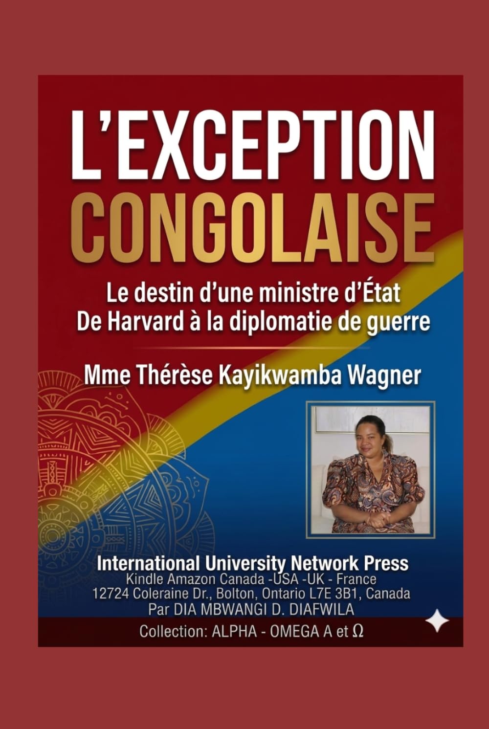 LE DESTIN D’UNE MINISTRE D’ÉTAT Mme Th. Kayikwamba Wagner: DE HARVARD À LA DIPLOMATIE DE GUERRE. Mme Thérése Kayikwamba Wagner (Collection ALPHA - OMEGA A et Ω International University Network)