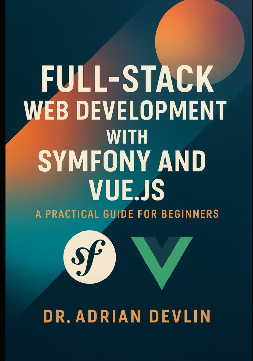 Full-Stack Web Development with Symfony and Vue.js: A Practical Guide for Beginners