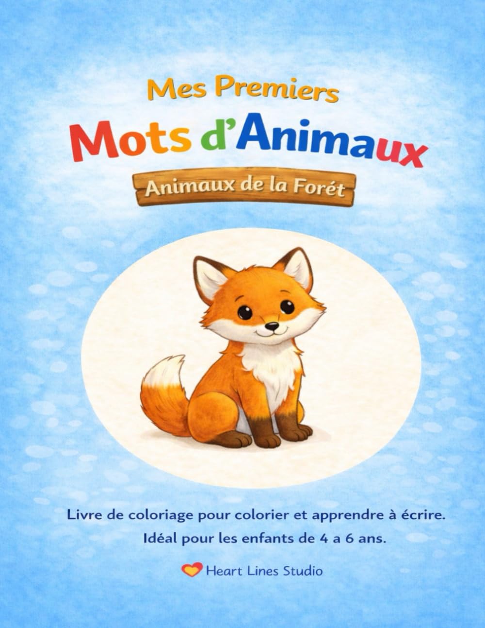 "Mes premiers mots d’animaux – Animaux de la forêt" – Colorier et apprendre à écrire pour enfants: Le quatrième livre de coloriage de la série "Mes premiers mots d’animaux" de Heart Lines Studio